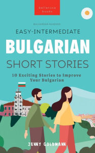 Title: Easy-Intermediate Bulgarian Short Stories: 10 Exciting Stories to Improve Your Bulgarian, Author: Jenny Goldmann