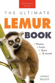 Title: Lemurs The Ultimate Lemur Book: 100+ Amazing Lemur Facts, Photos, Quiz + More, Author: Jenny Kellett