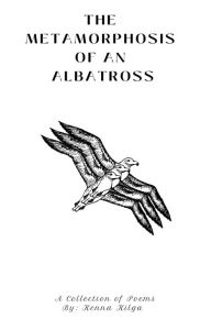 Download free ebook for kindle fire The Metamorphosis of an Albatross: A Collection of Poems FB2 9798369284353 by Kenna Kilga English version