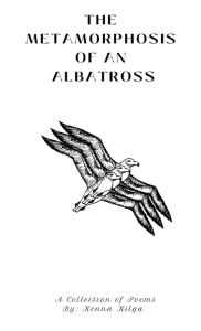 Android ebook download free The Metamorphosis of an Albatross: A Collection of Poems by Kenna Kilga 9798369284353 English version FB2