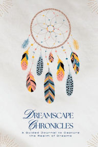 Title: Dreamscape Chronicles: A Guided Journal for Capturing the Realm of Dreams, Author: Holisticxpressions