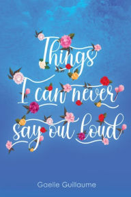 Title: Things I Can Never Say Out Loud, Author: Gaelle Guillaume