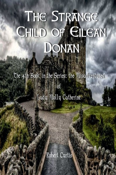 The Strange Child of Eilean Donan: 4th in a Series of the Misadventures of Lady Molly Catherine: