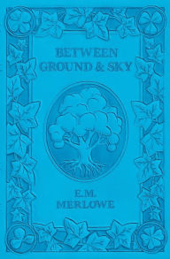 Title: Between Ground and Sky, Author: E.M. Merlowe