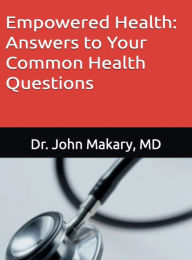 Title: Empowered Health: Answers to Your Common Health Questions:, Author: John Makary