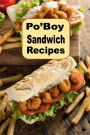Po'boy Sandwich Recipes: PoBoy Recipes From New Orleans and Beyond