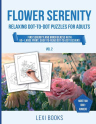 Title: Flower Serenity - Relaxing Dot-to-Dot Puzzles For Adults: Find Serenity and Mindfulness with 60+ Large Print, Easy-to-Read Designs, Author: Lexi Books