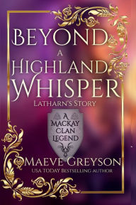Title: Beyond a Highland Whisper - (A MacKay Clan Legend) A Scottish Fantasy Romance, Author: Maeve Greyson