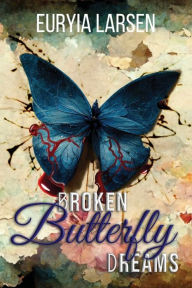 Title: Broken Butterfly Dreams, Author: Euryia Larsen