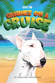 Title: SPOT ON: Canines on a Cruise:, Author: Carolynn Tucciarone