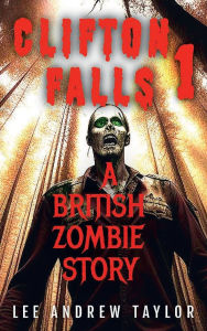 Title: CLIFTON FALLS: (a British Zombie story - Part 1), Author: Lee Taylor