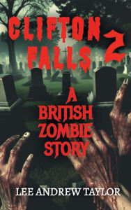 Title: CLIFTON FALLS: a British Zombie story - Part 2, Author: Lee Taylor