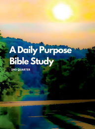 Title: A Daily Purpose Bible Study 2nd Quarter, Author: Torrie Slaughter