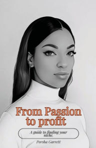 Title: From Passion to Profit: A guide to finding your niche:, Author: Porsha Garrett