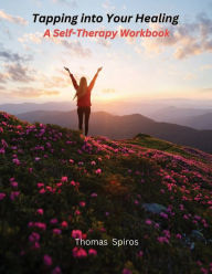 Title: Tapping into Your Healing: A Self-Therapy Workbook, Author: Spiros