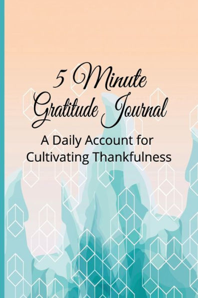 5 Minute Gratitude Journal A Daily Account for Cultivating Thankfulness