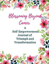 Title: Blossoming Beyond Cancer: A Self-Empowerment Journal of Triumph and Transformation, Author: Rachael Reed