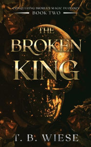 Title: The Broken King, Author: T. B. Wiese