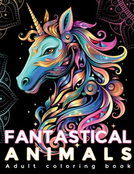 Fantastical Animals Adult Coloring Book: Amazing Relaxing Fantasy Stress Relief for Men and Women, with Imaginary Animals such as Unicorns, Dragons, Werewolves,