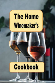 Title: The Home Winemaker's Handbook: Honey Wine, Flower Wine, Fruit Wine, Mead, and Many More Homemade Wine Recipes, Author: Katy Lyons