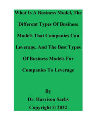 Title: The Different Types Of Business Models And The Best Types Of Business Models For Companies To Leverage, Author: Dr. Harrison Sachs