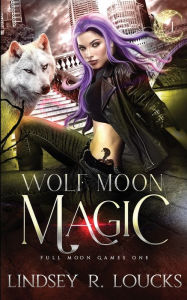 Title: Wolf Moon Magic: A wolf shifter fated mates competition romance, Author: Lindsey R. Loucks