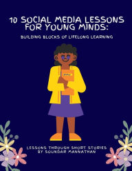 Title: 10 Social Media Lessons for Young Minds: Building Blocks of Lifelong Learning, Author: Soundar Mannathan