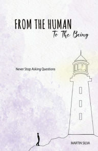 Title: From the human to the being: Never stop asking questions, Author: Martin Silva