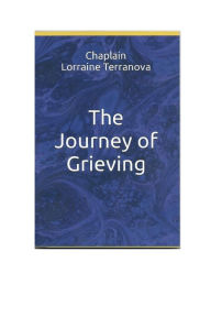 Title: The Journey of Grieving: Traveling the most difficult journey of your life,,,, The loss of a beloved loved one., Author: Lorraine Terranova