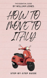 Title: How to Move to Italy: Step-by-Step Guide, Author: William Jones