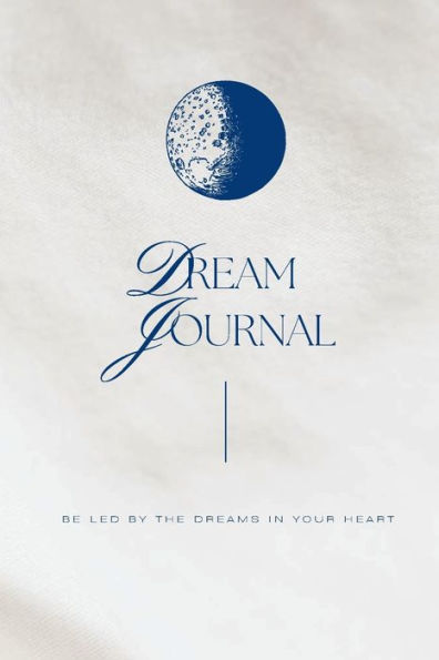 Dream Journal: Be led by the dreams in your heart