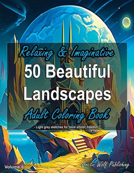50 Beautiful Landscapes, Volume 6 - Relaxing & Imaginative Adult Coloring Book: by Arctic Wolf Publishing