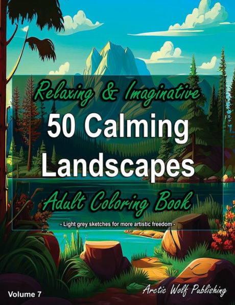 50 Calming Landscapes, Volume 7 - Relaxing & Imaginative Adult Coloring Book: by Arctic Wolf Publishing