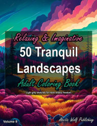 Title: 50 Tranquil Landscapes, Volume 9 - Relaxing & Imaginative Adult Coloring Book: by Arctic Wolf Publishing, Author: Arctic Wolf Publishing