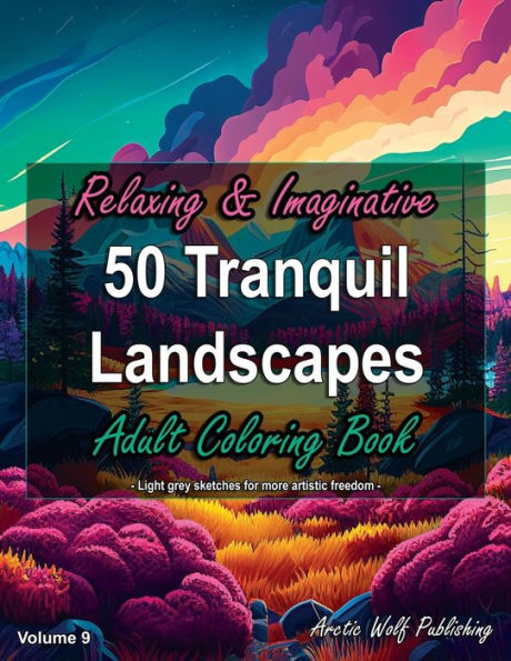 50 Tranquil Landscapes, Volume 9 - Relaxing & Imaginative Adult Coloring Book: by Arctic Wolf Publishing
