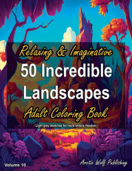Title: 50 Incredible Landscapes, Volume 10 - Relaxing & Imaginative Adult Coloring Book: by Arctic Wolf Publishing, Author: Arctic Wolf Publishing