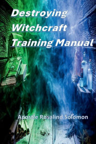 Title: Destroying Witchcraft Training Manual, Author: Apostle Rosalind Solomon