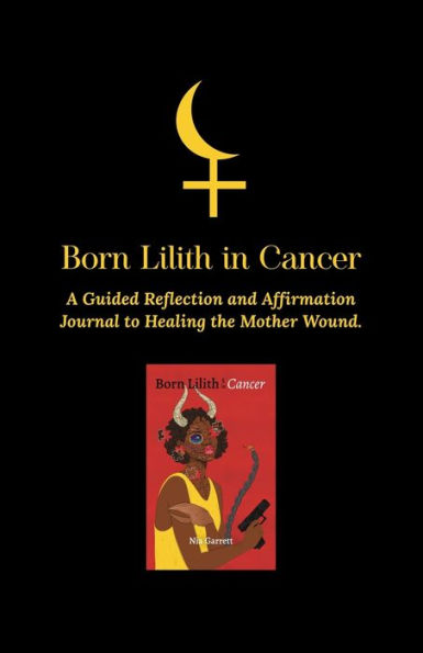 Born Lilith in Cancer: A Guided Reflection and Affirmations Journal to Healing the Mother Wound: