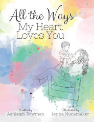 Title: All the Ways My Heart Loves You, Author: Ashleigh Bowman