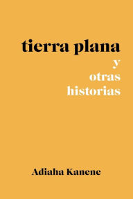 Title: Tierra Plana y Otras Historias, Author: Adiaha Kanene