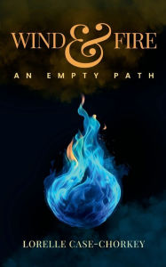 Title: Wind & Fire An Empty Path, Author: Lorelle Case Chorkey