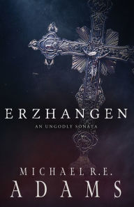 Title: Erzhangen: An Ungodly Sonata:, Author: Michael R.E. Adams