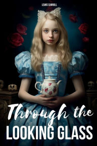 Title: Through The Looking Glass - Alice's Adventures in Wonderland, The Sequel, Author: Lewis Carroll
