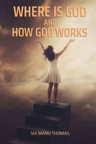 Title: Where is God and How God Works, Author: Siji Manu Thomas