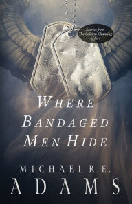 Title: Where Bandaged Men Hide, Author: Michael R.E. Adams