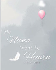 Title: My Nana Went To Heaven: Helping Children Navigate the Stages of Grief Through Simple and Honest Language and Powerful Illustrations, Author: Angela Hunt