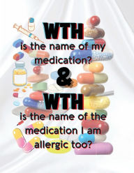 Title: WTH is the name of my medication & WTH is the name of the medication I am allergic too, Author: Wyketha K. Parkman