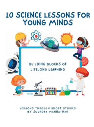 Title: 10 Science Lessons for Young Minds: Building Blocks of Lifelong Learning, Author: Soundar Mannathan