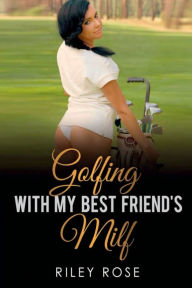 Title: Golfing with My Best Friend's MILF, Author: Riley Rose