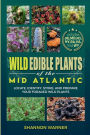 Wild Edible Plants of the Mid-Atlantic: Locate, Identify, Store, and Prepare Your Foraged Wild Plants